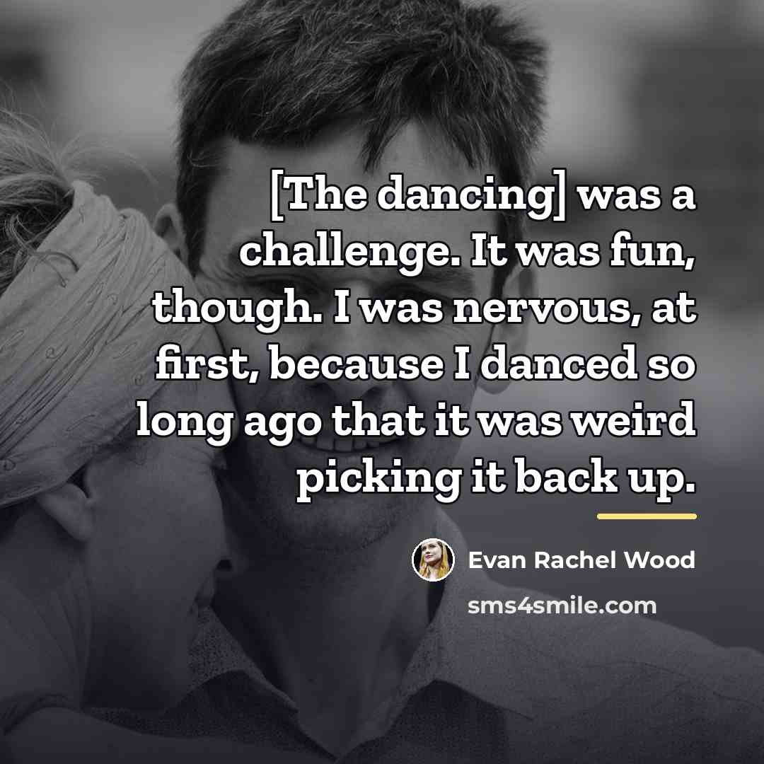 “[The dancing] was a challenge. It was fun, though. I…” quote by Evan Rachel Wood