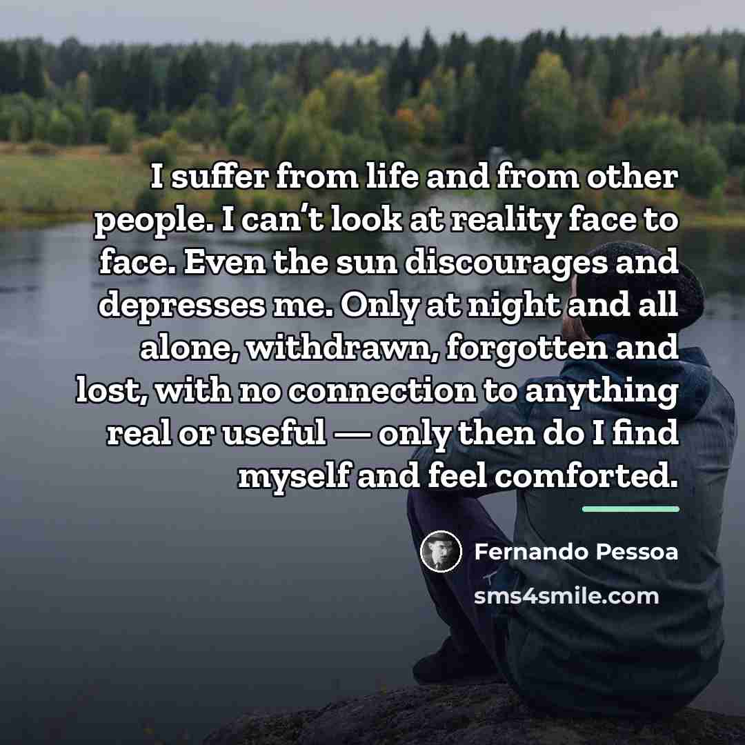 “I suffer from life and from other people. I can’t…” quote by Fernando Pessoa