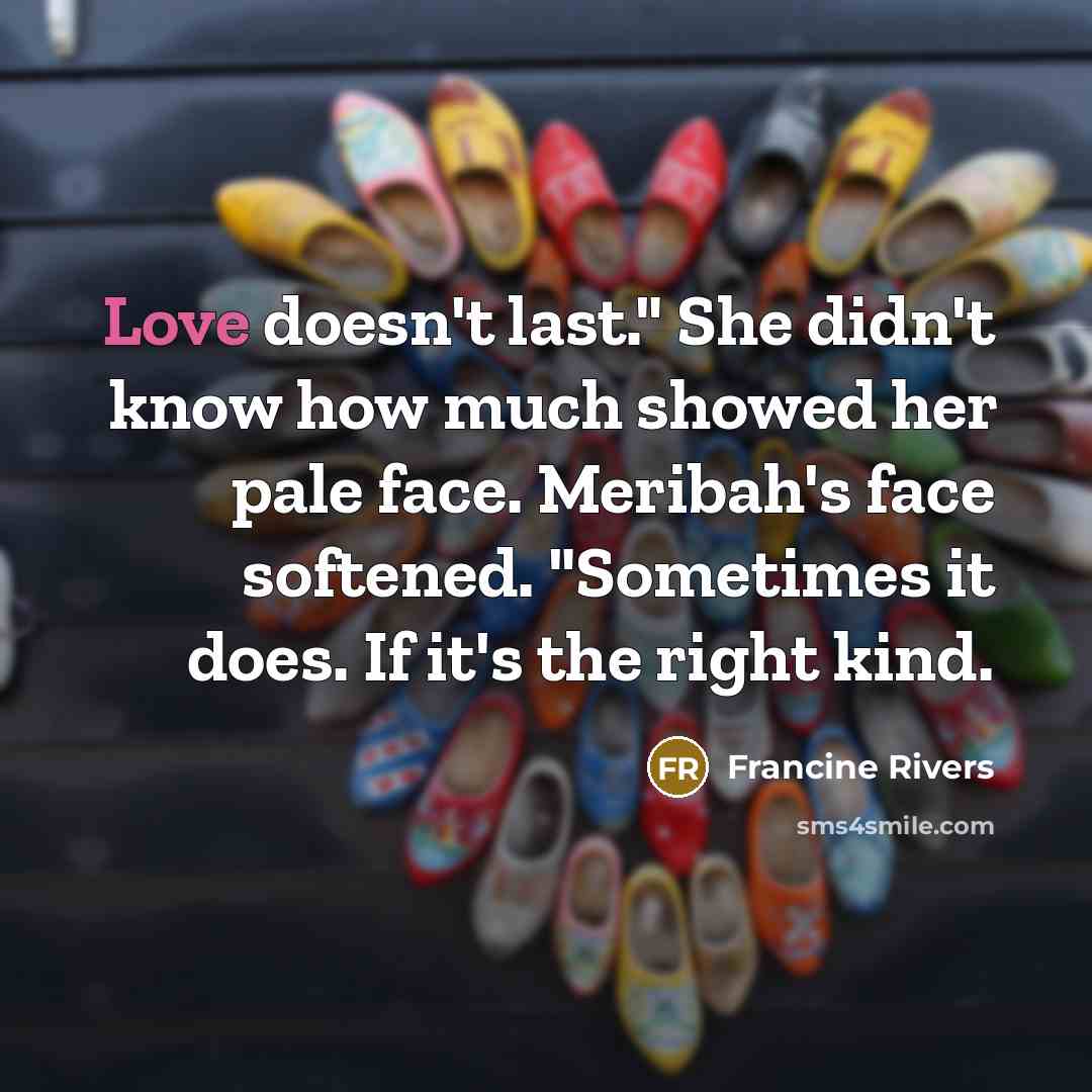 “Love doesn't last." She didn't know how much showed her…” quote by Francine Rivers