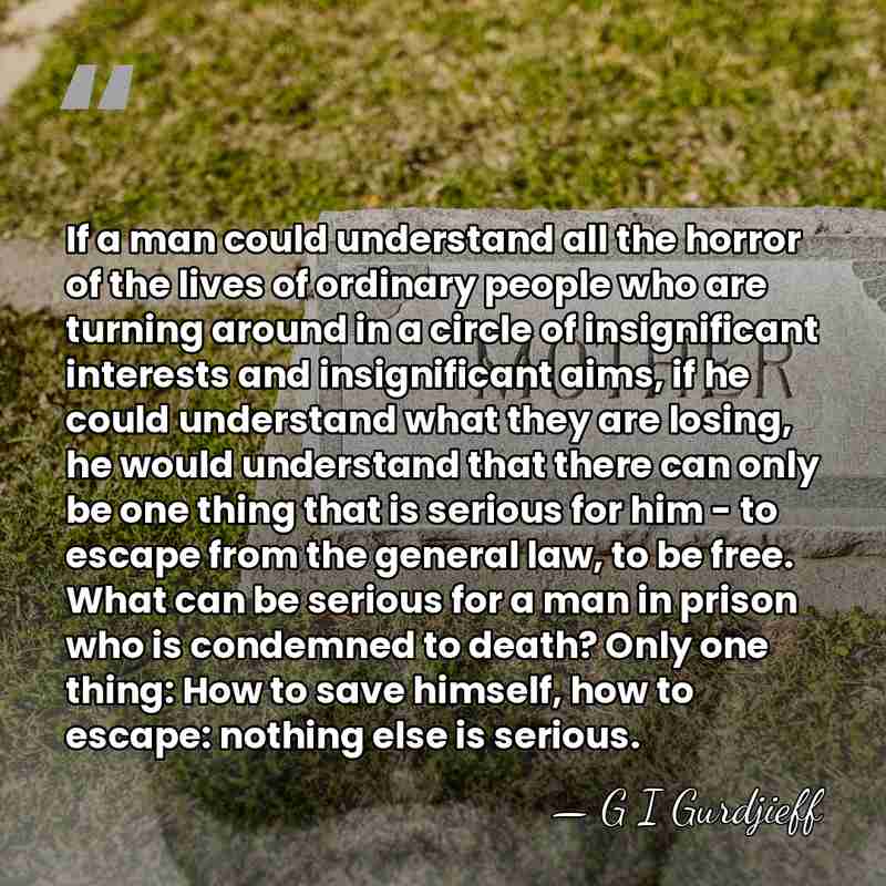 If a man could understand all the horror of the lives of&hellip; - G I Gurdjieff