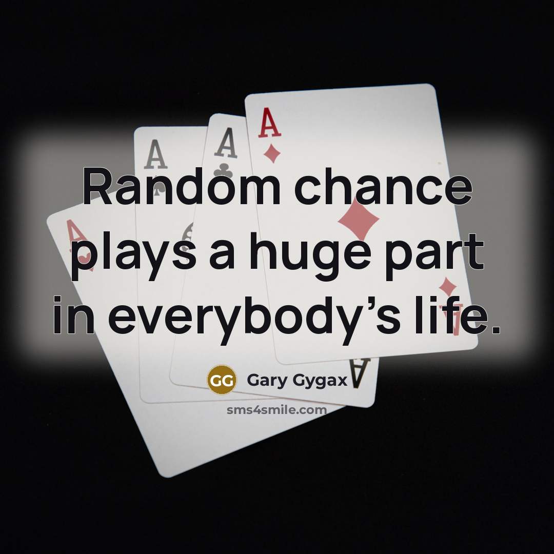 “Random chance plays a huge part in everybody's life.…” quote by Gary Gygax