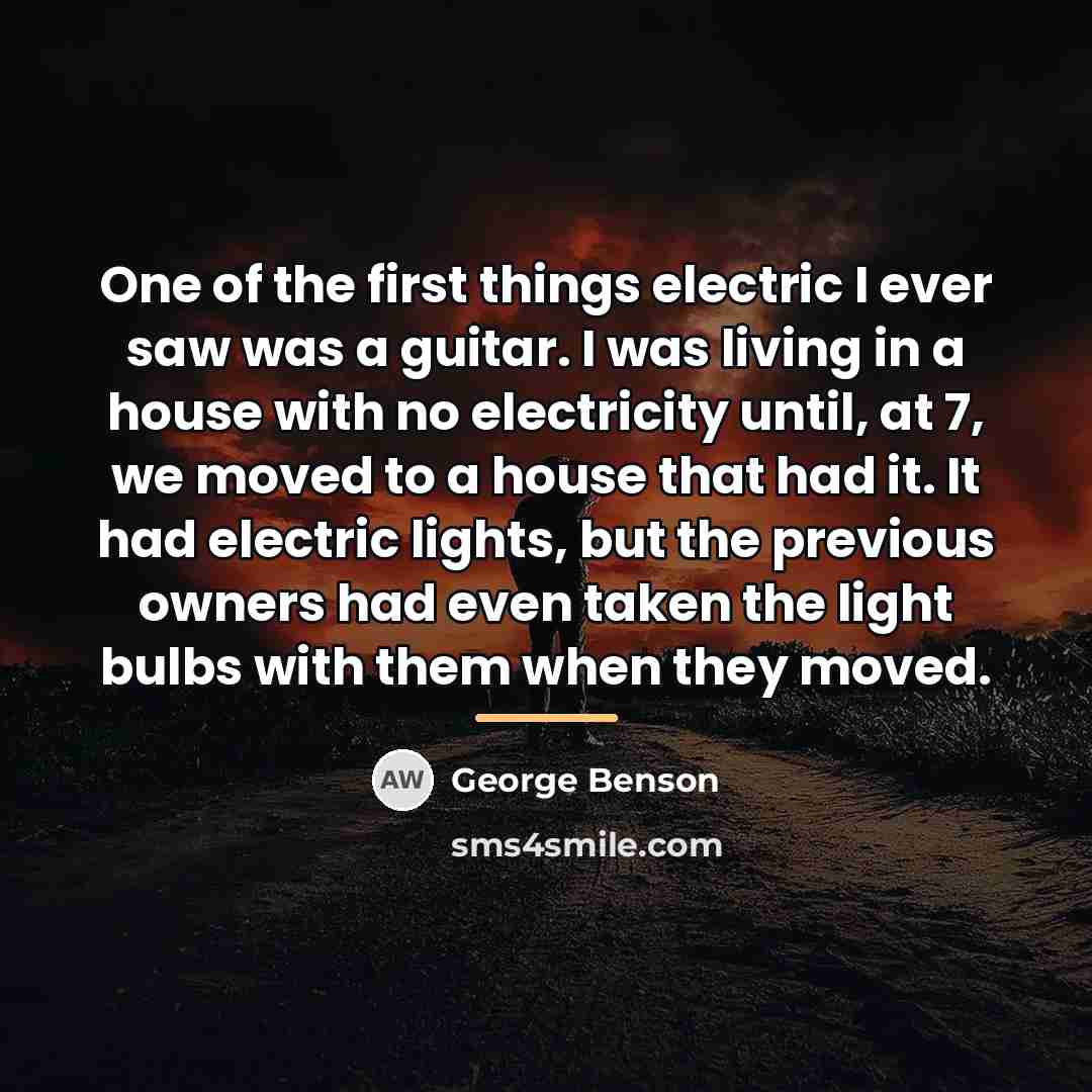 “One of the first things electric I ever saw was…” quote by George Benson