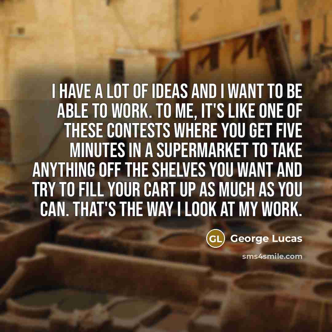 “I have a lot of ideas and I want to…” quote by George Lucas