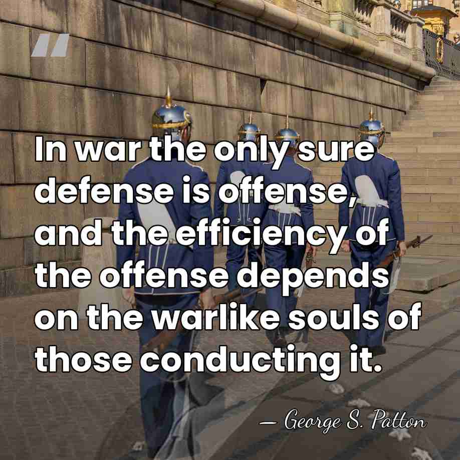 In war the only sure defense is offense, and the efficiency of&hellip; - George S. Patton