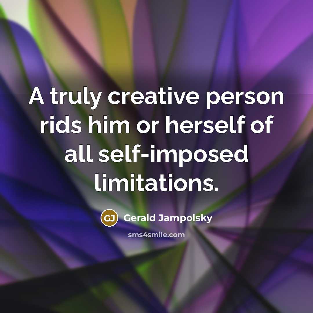 “A truly creative person rids him or herself of all…” quote by Gerald Jampolsky