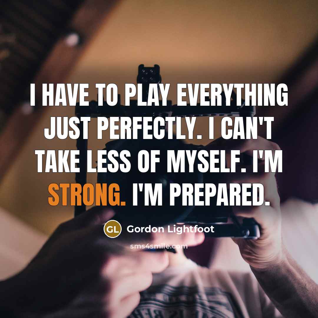 “I have to play everything just perfectly. I can't take…” quote by Gordon Lightfoot