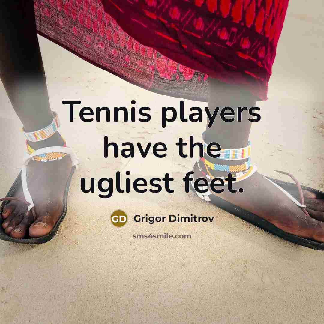 “Tennis players have the ugliest feet.…” quote by Grigor Dimitrov