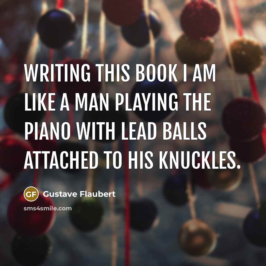 “Writing this book I am like a man playing the…” quote by Gustave Flaubert