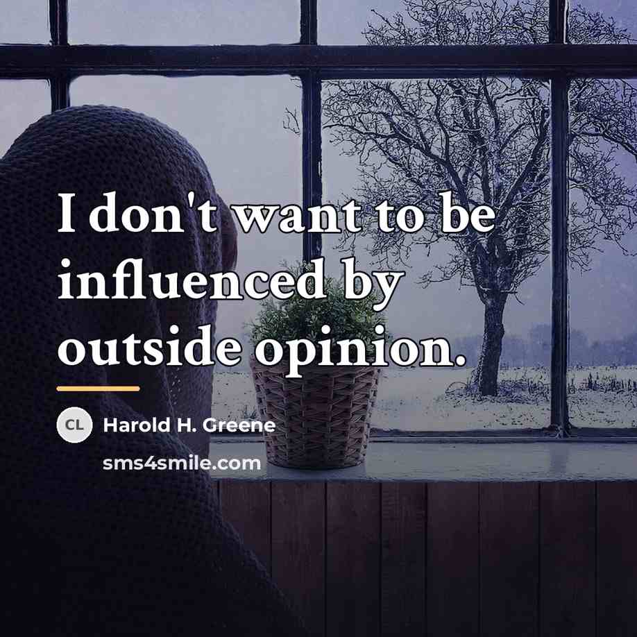 “I don't want to be influenced by outside opinion.…” quote by Harold H. Greene