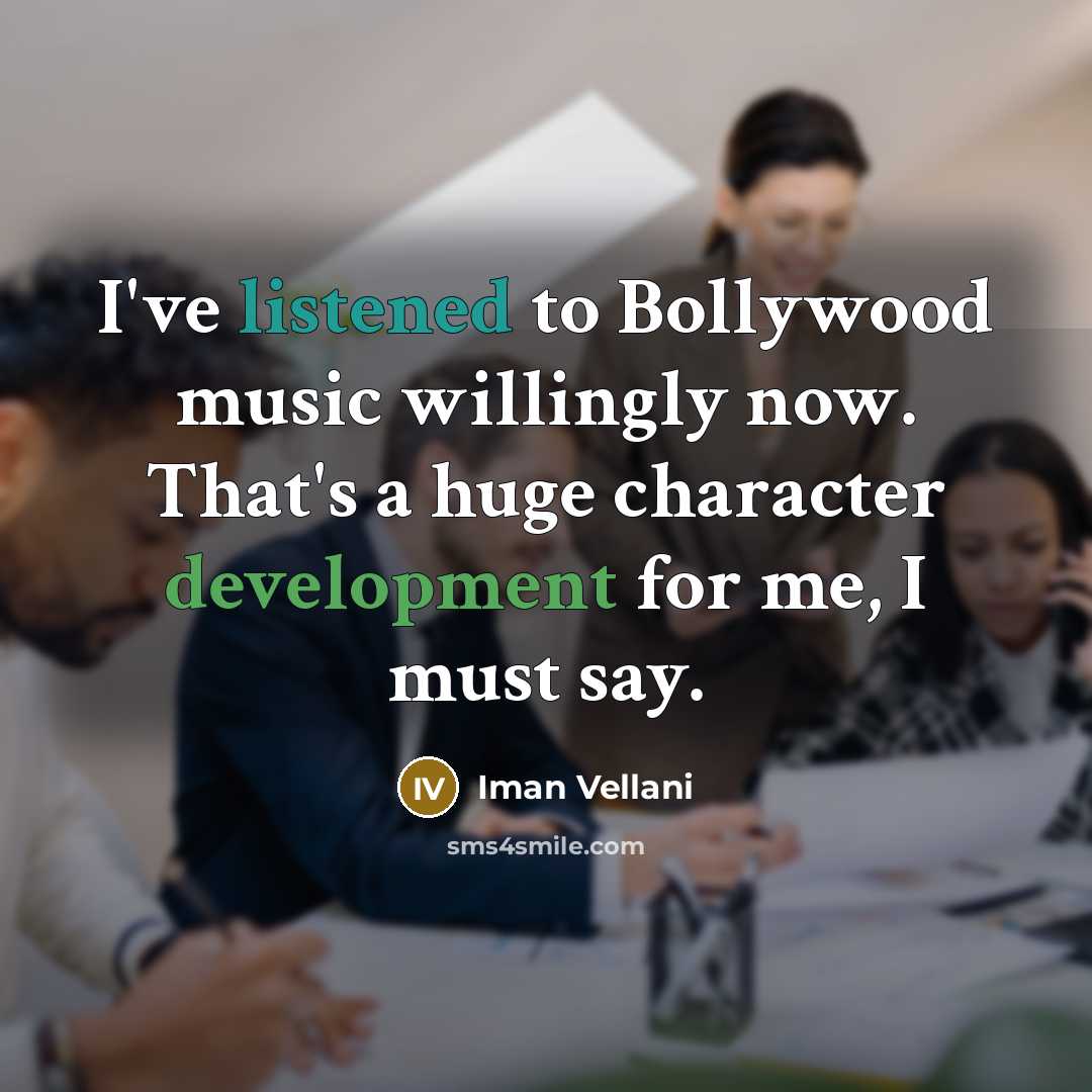 “I've listened to Bollywood music willingly now. That's a huge character development for me, I must say.” quote by Iman Vellani