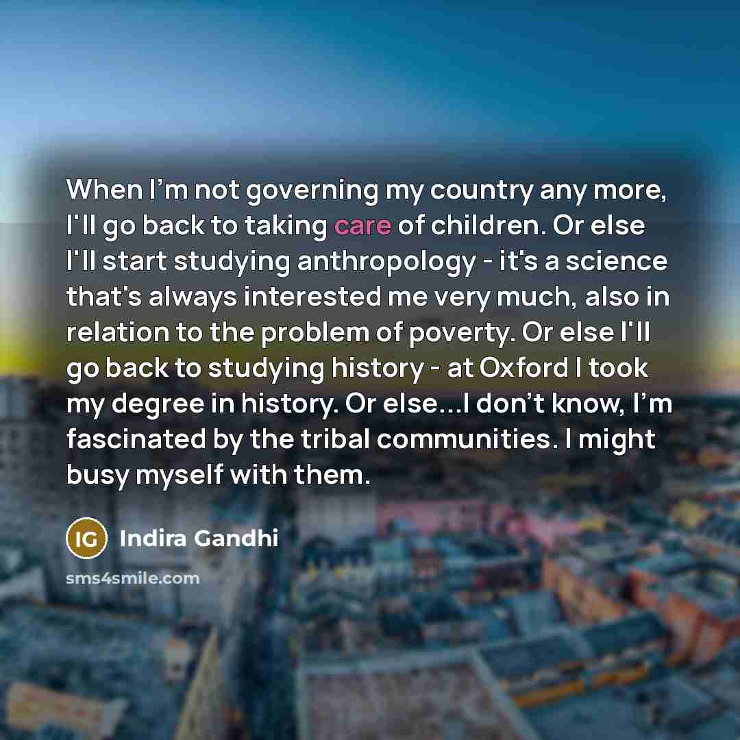“When I'm not governing my country any more, I'll go…” quote by Indira Gandhi