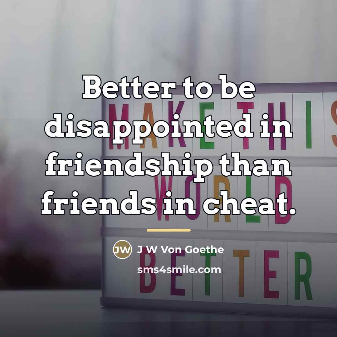 “Better to be disappointed in friendship than friends in cheat.…” quote by Anonymous