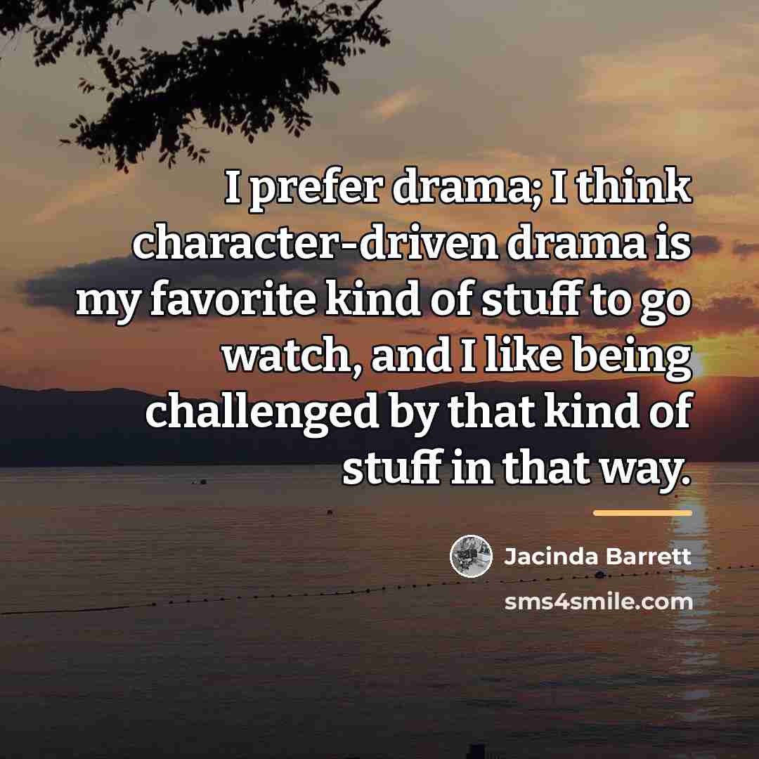 “I prefer drama; I think character-driven drama is my favorite…” quote by Jacinda Barrett