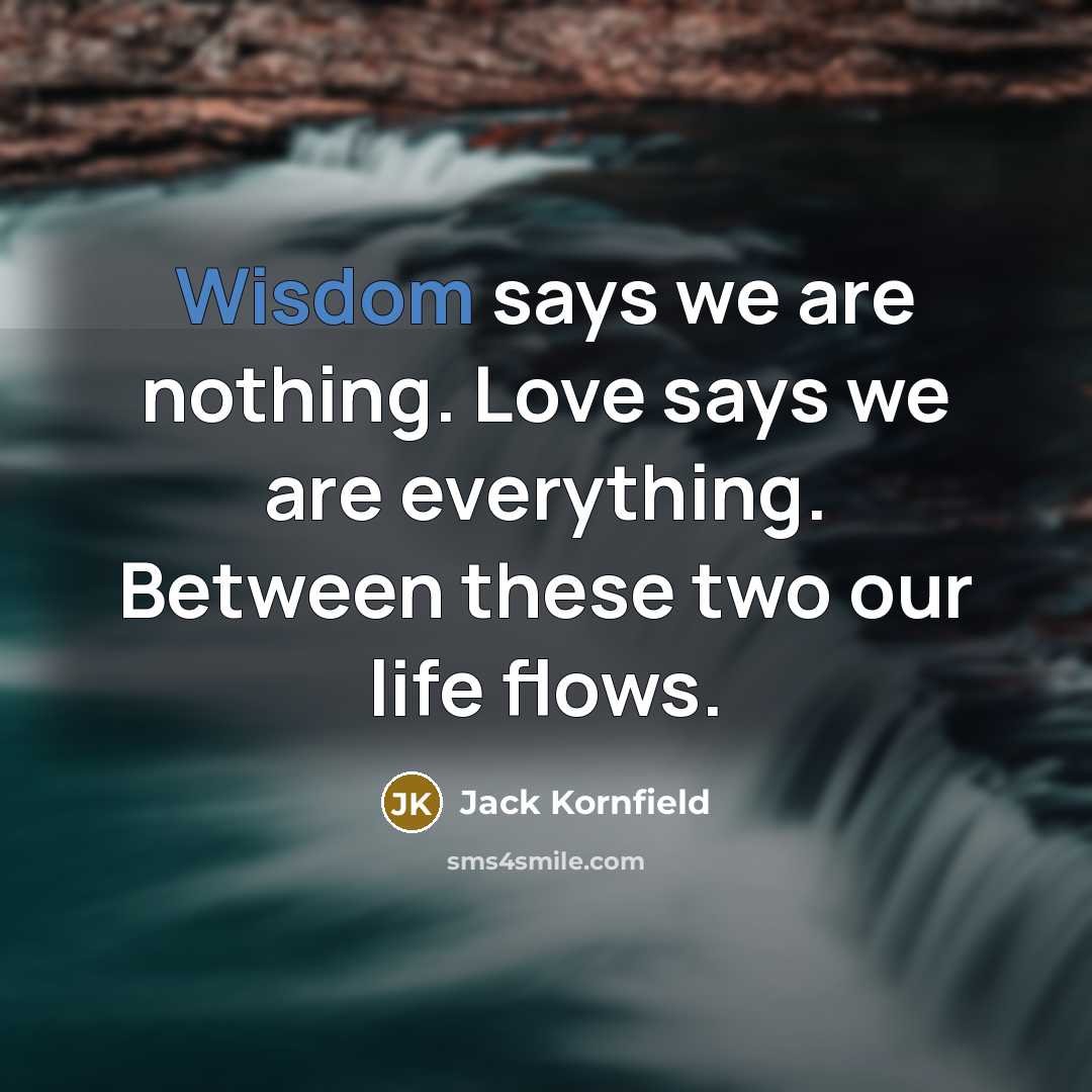 “Wisdom says we are nothing. Love says we are everything.…” quote by Jack Kornfield