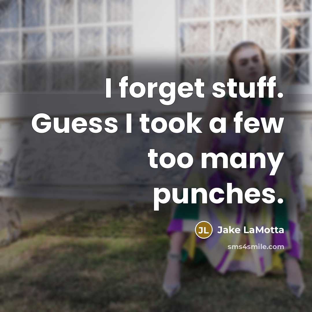 “I forget stuff. Guess I took a few too many…” quote by Jake LaMotta