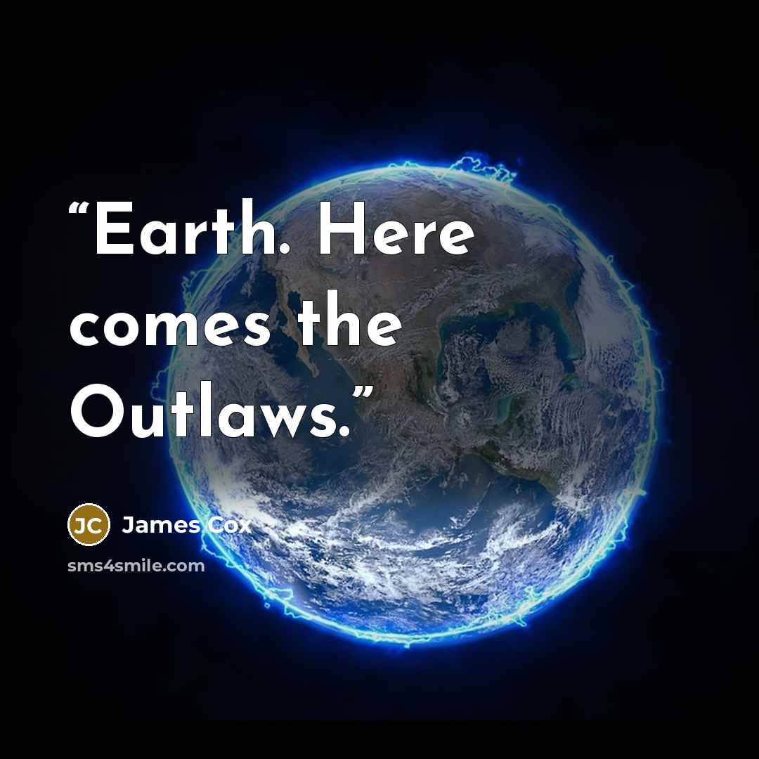 “Earth. Here comes the Outlaws.” quote by James Cox