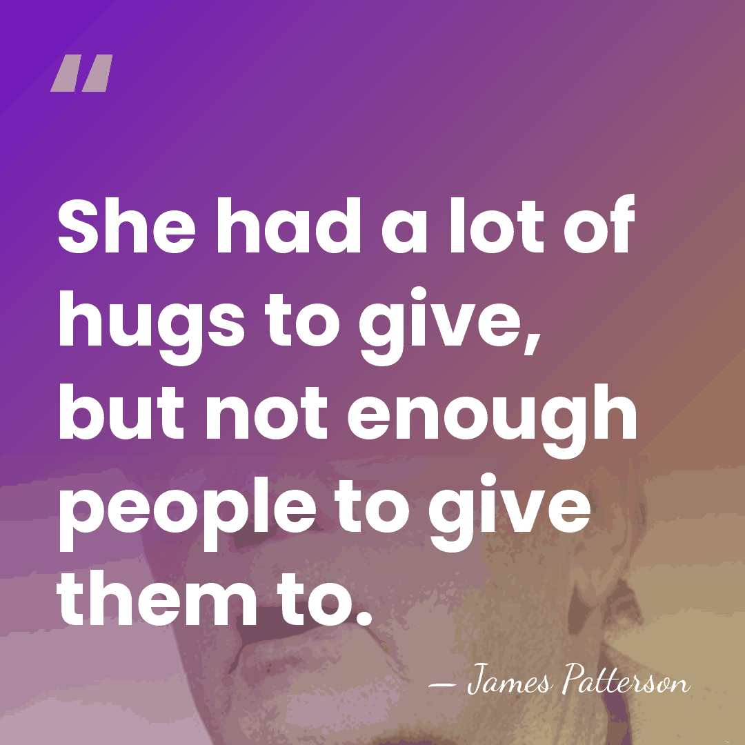 She had a lot of hugs to give, but not enough people&hellip; - James Patterson