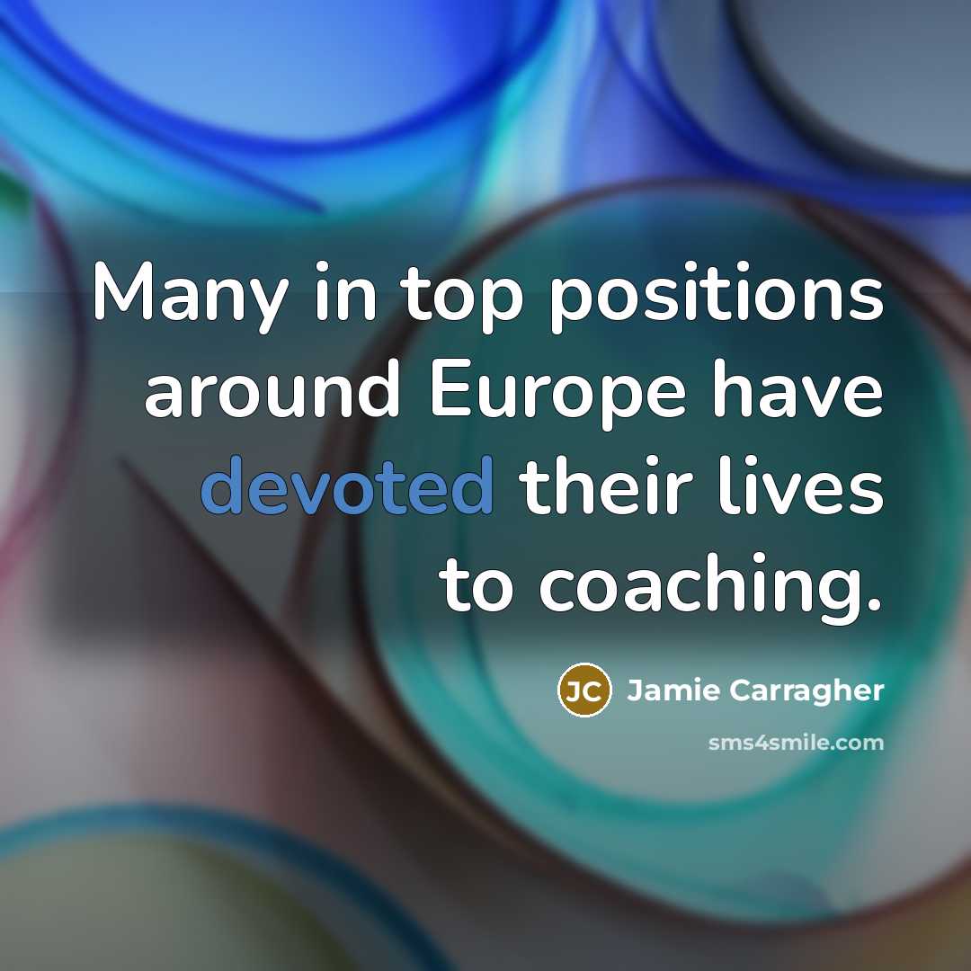 “Many in top positions around Europe have devoted their lives…” quote by Jamie Carragher