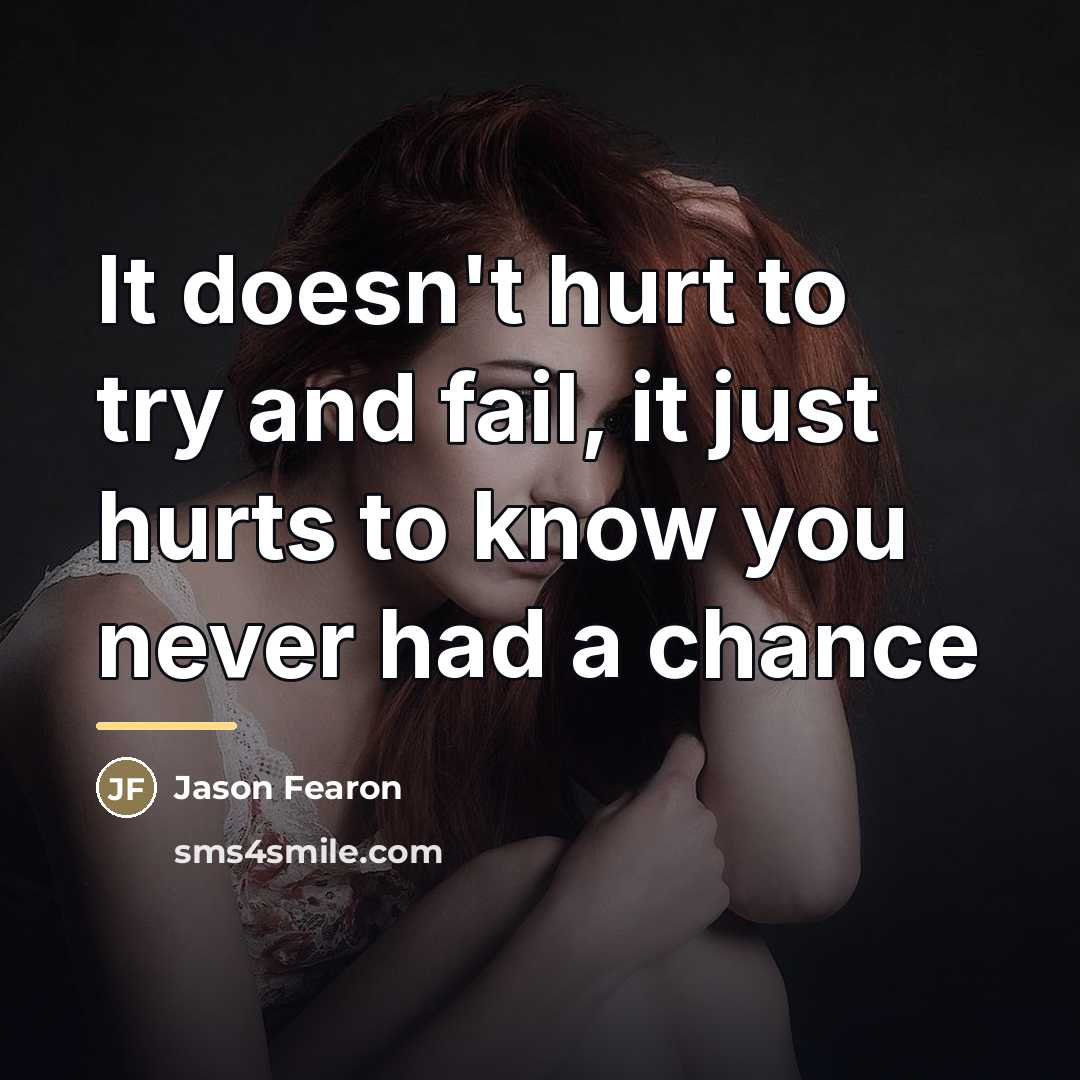 “It doesn't hurt to try and fail, it just hurts…” quote by Anonymous
