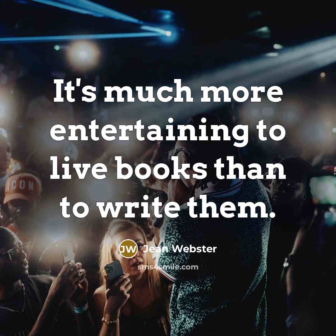 “It's much more entertaining to live books than to write…” quote by Jean Webster
