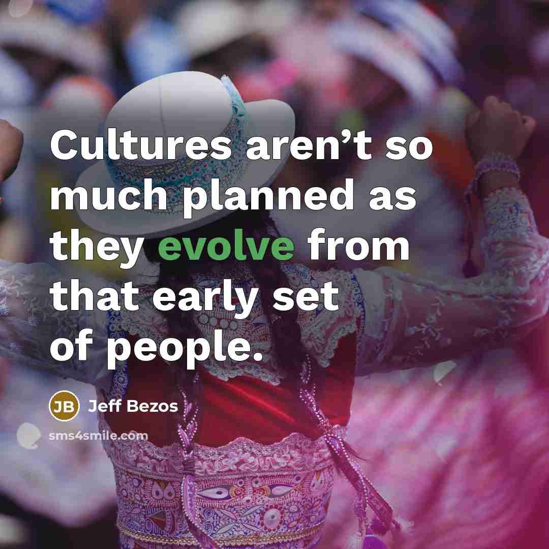 “Cultures aren’t so much planned as they evolve from that…” quote by Jeff Bezos