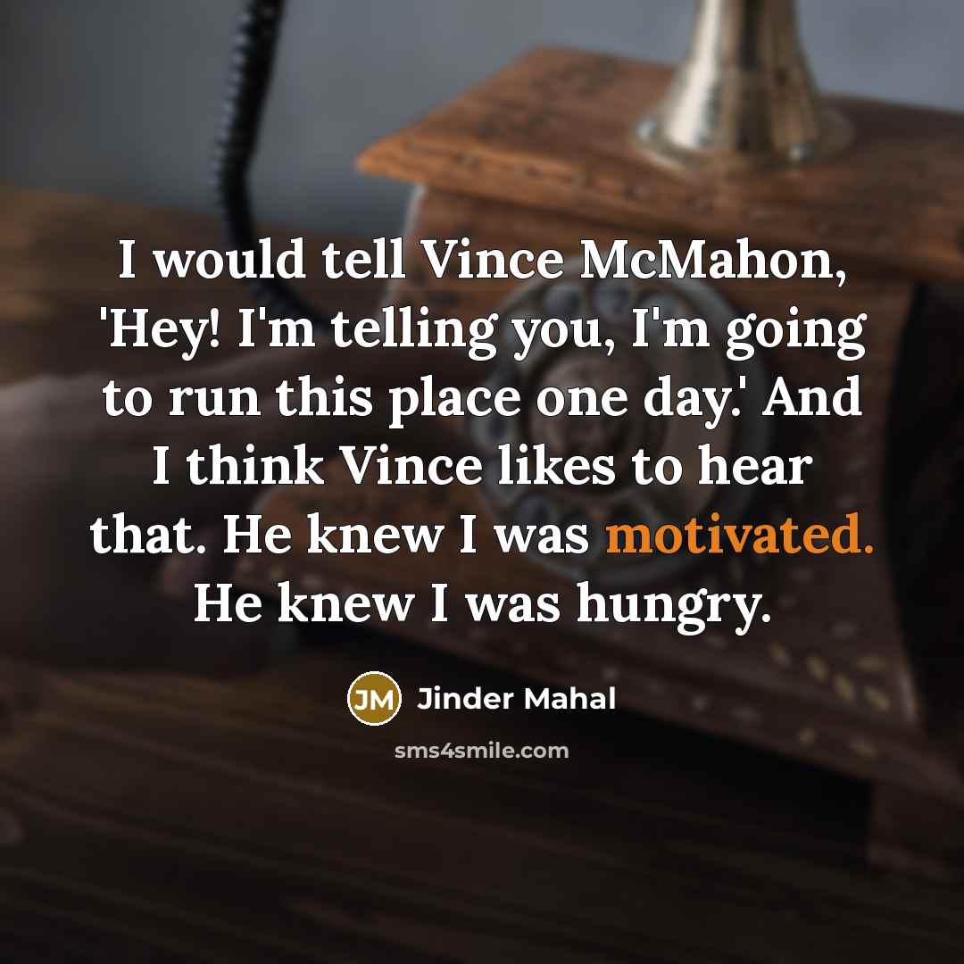 “I would tell Vince McMahon, 'Hey! I'm telling you, I'm…” quote by Jinder Mahal