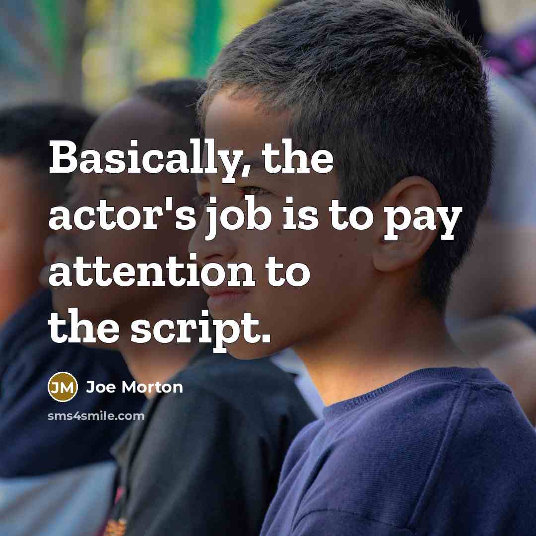 “Basically, the actor's job is to pay attention to the…” quote by Joe Morton