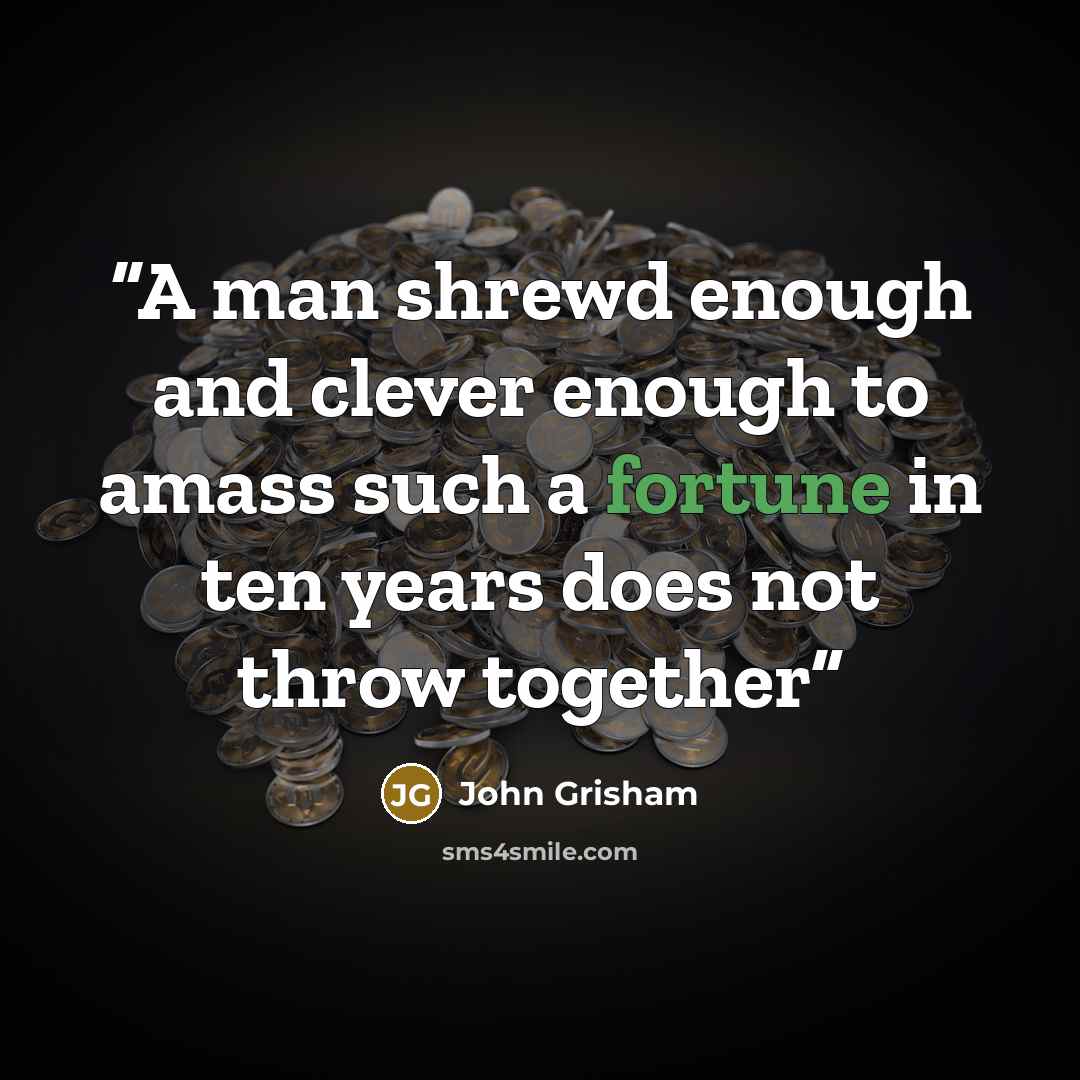 “A man shrewd enough and clever enough to amass such a fortune in ten years does not throw together” quote by John Grisham