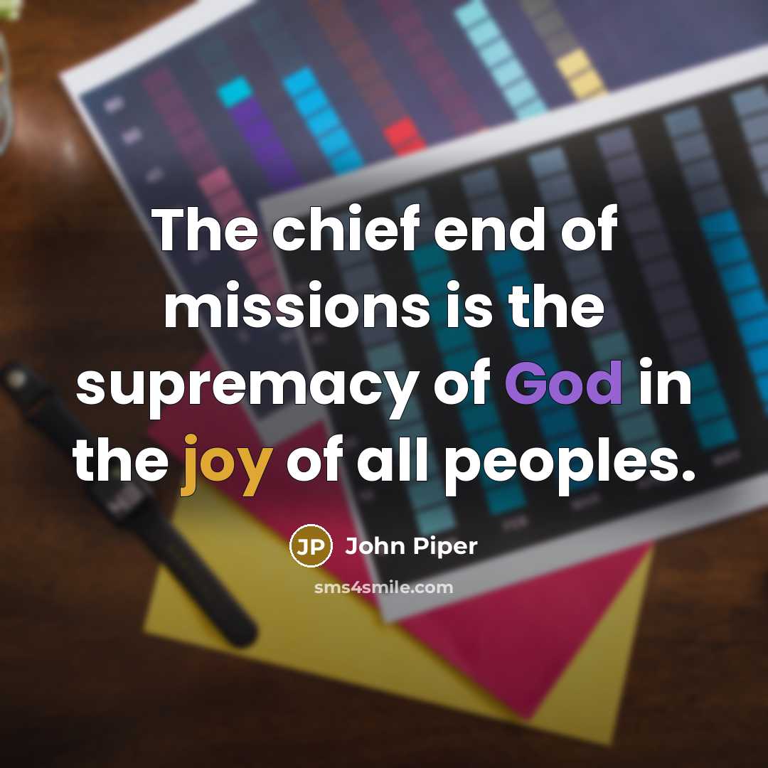 “The chief end of missions is the supremacy of God…” quote by John Piper