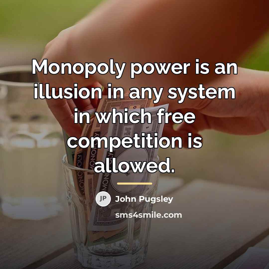 “Monopoly power is an illusion in any system in which…” quote by John Pugsley