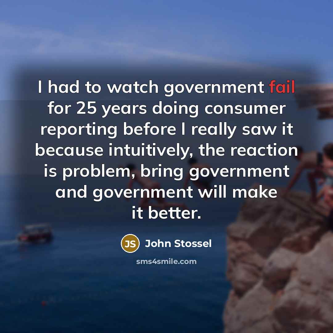 “I had to watch government fail for 25 years doing…” quote by John Stossel
