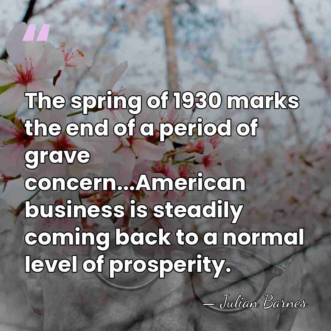 The spring of 1930 marks the end of a period of grave&hellip; - Julian Barnes