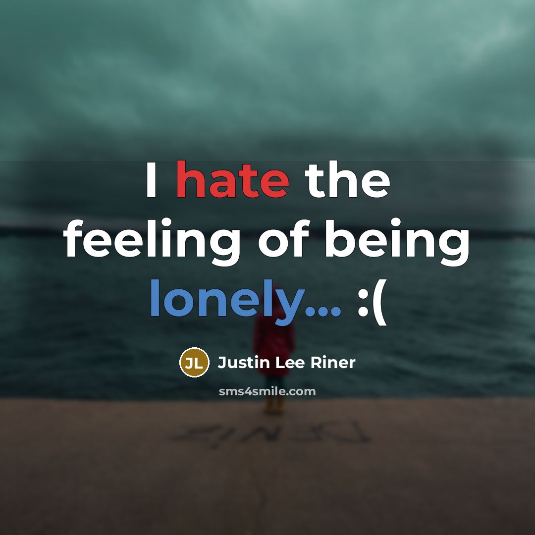 “I hate the feeling of being lonely... :(…” quote by Justin Lee Riner