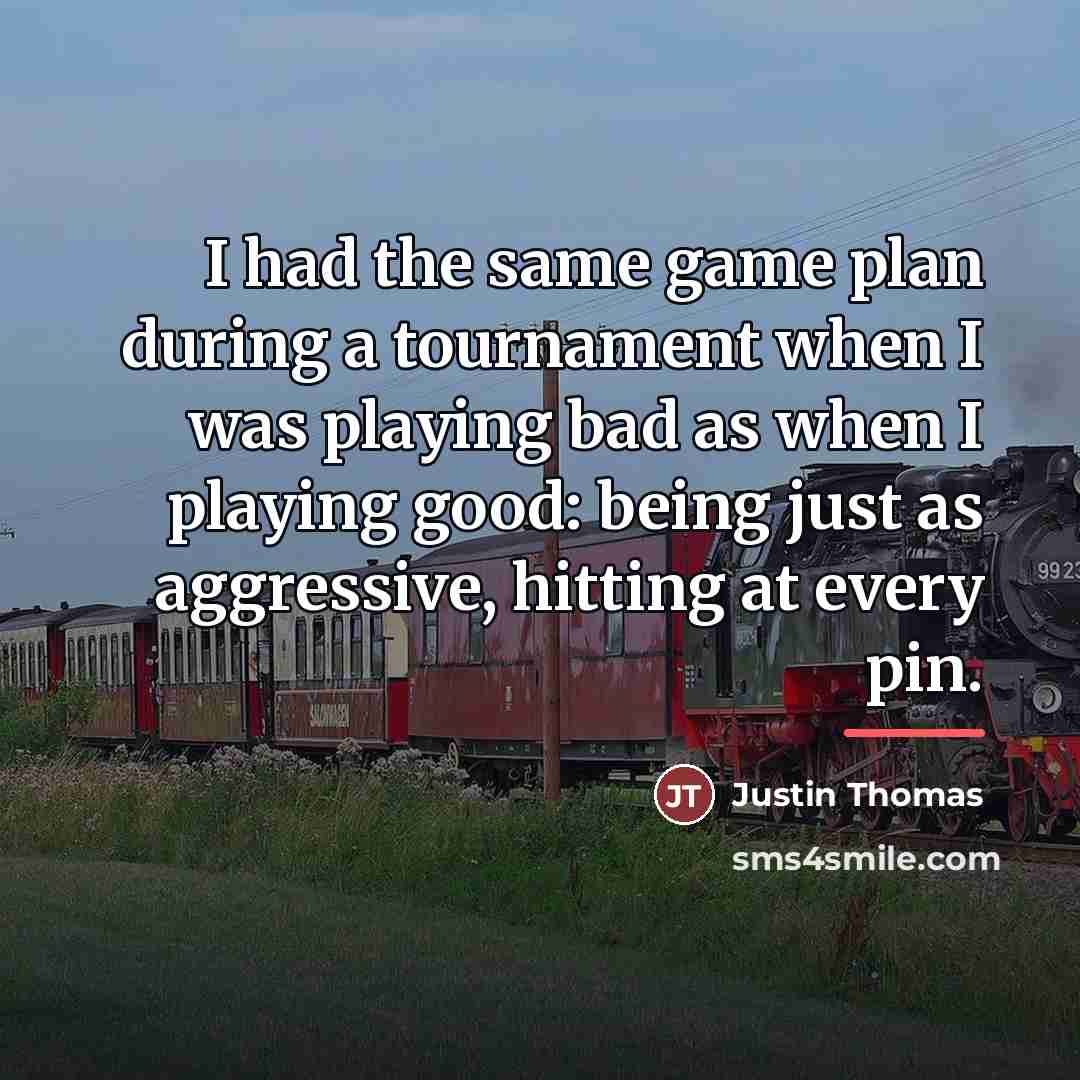 “I had the same game plan during a tournament when…” quote by Justin Thomas