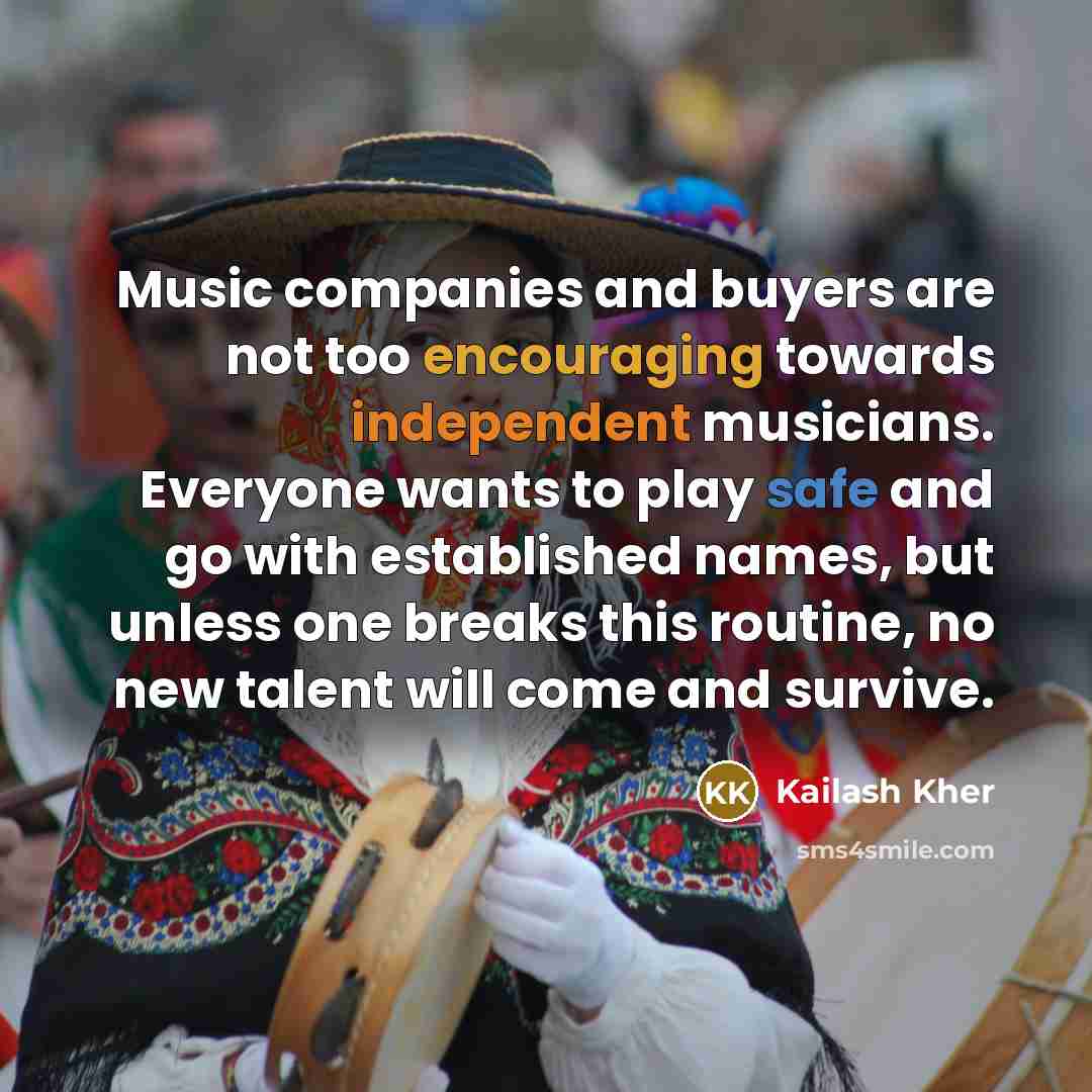 “Music companies and buyers are not too encouraging towards independent…” quote by Kailash Kher