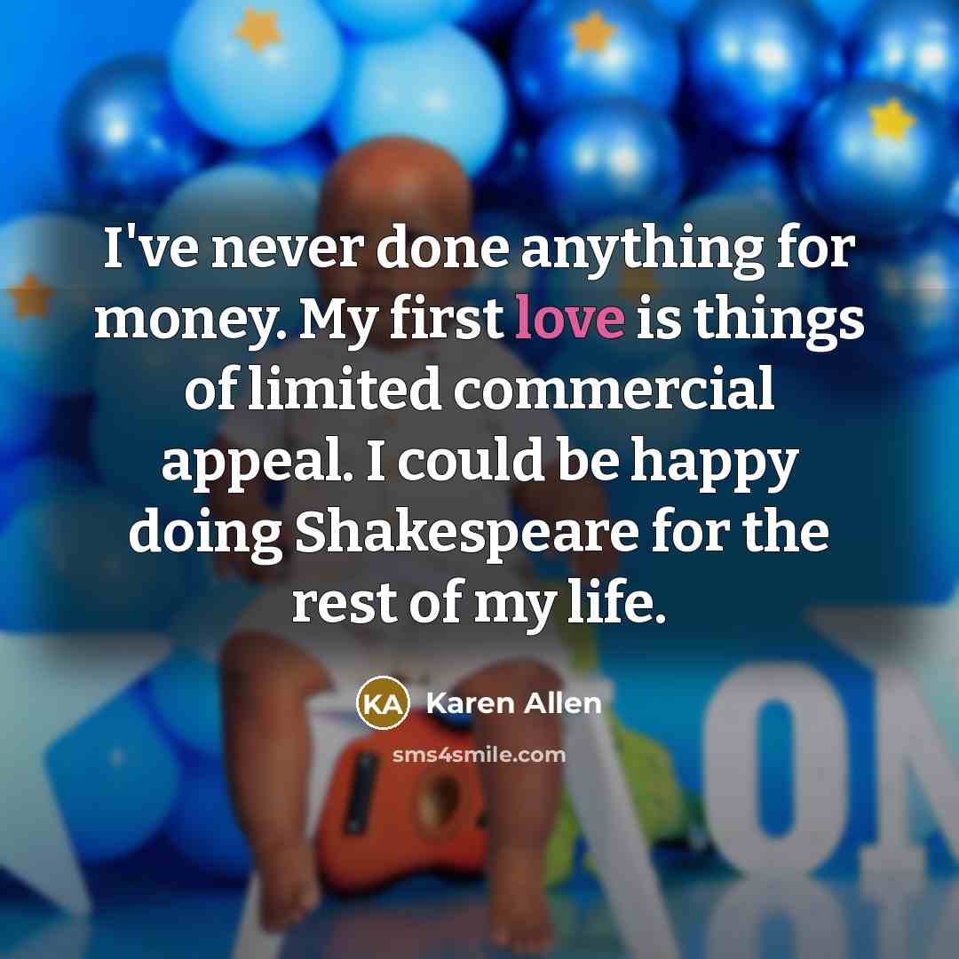 “I've never done anything for money. My first love is…” quote by Karen Allen