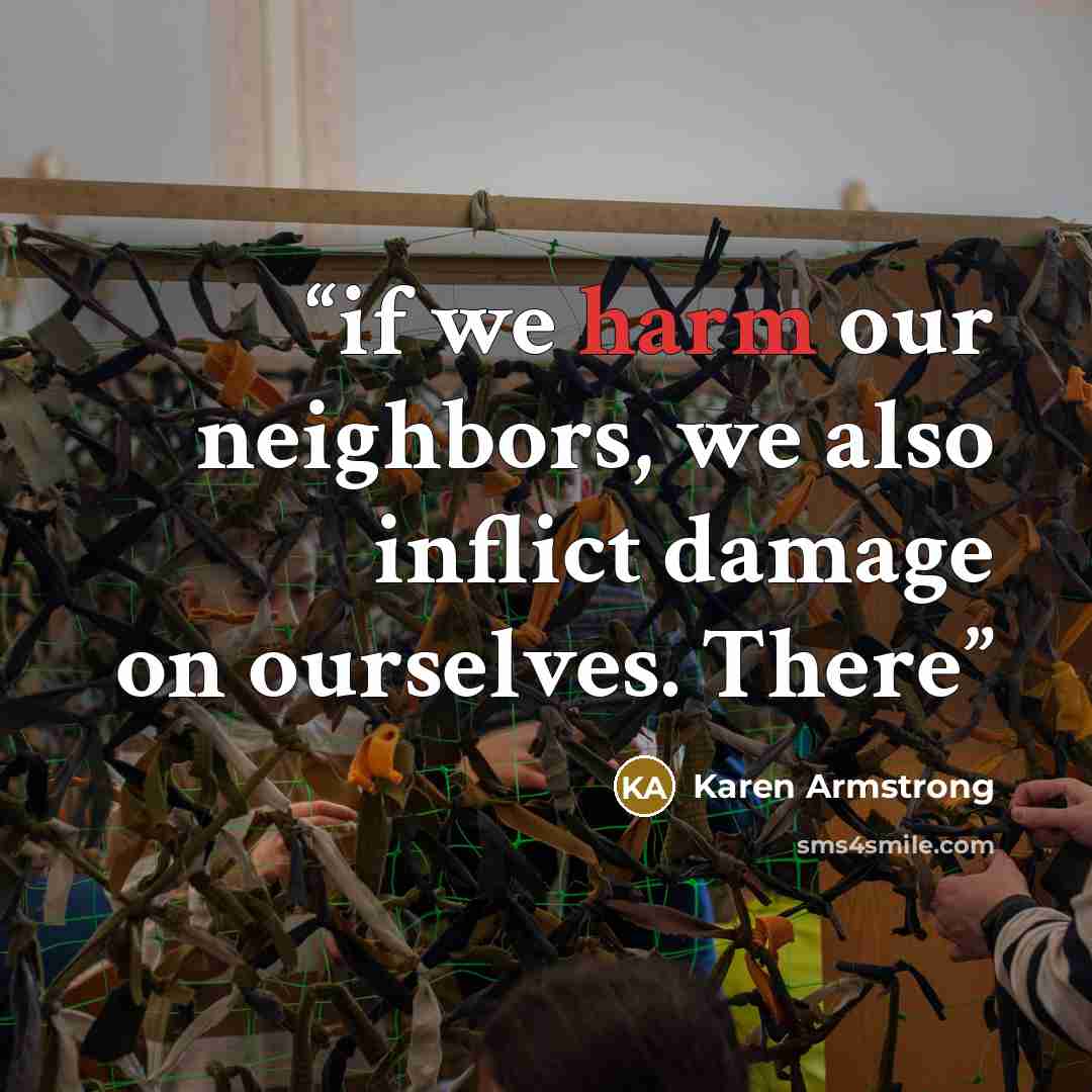 “if we harm our neighbors, we also inflict damage on ourselves. There” quote by Karen Armstrong
