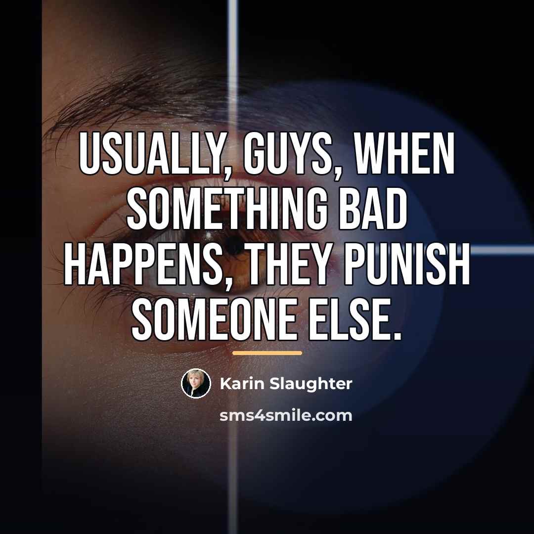 “Usually, guys, when something bad happens, they punish someone else.…” quote by Karin Slaughter