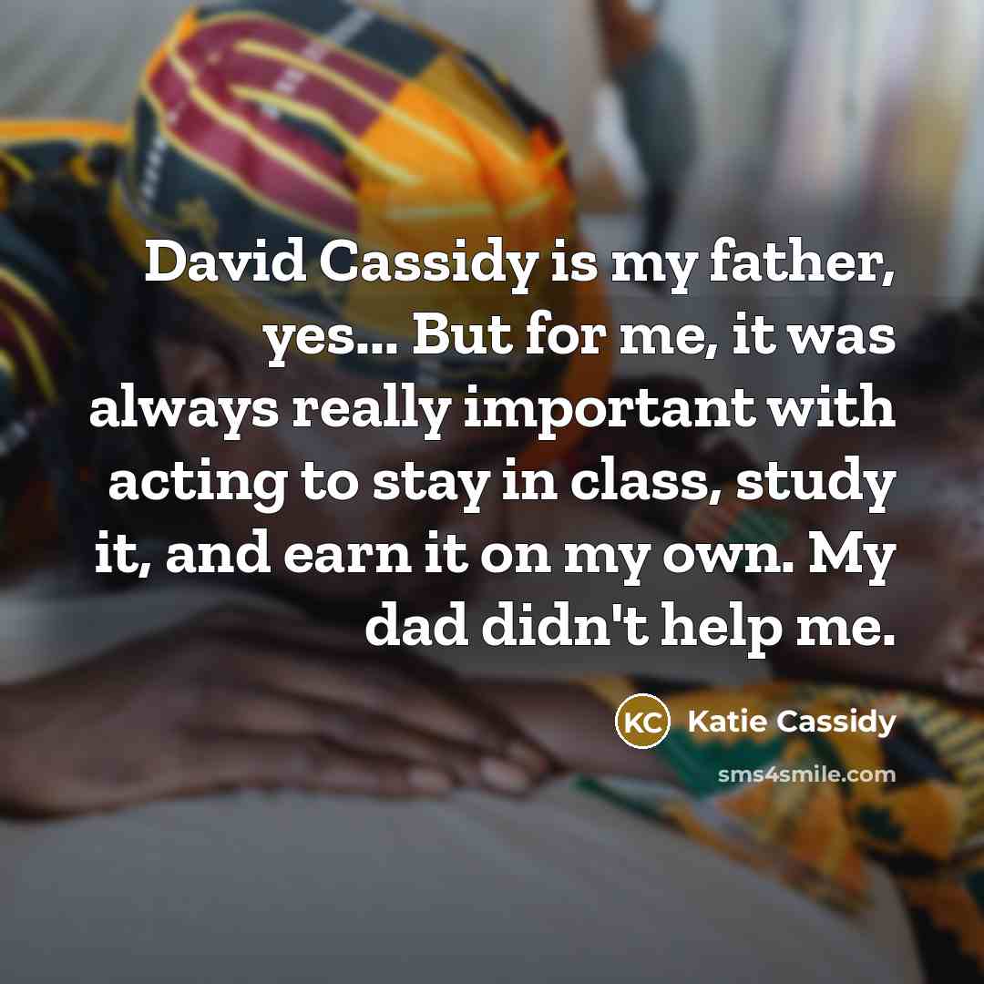 “David Cassidy is my father, yes... But for me, it…” quote by Katie Cassidy