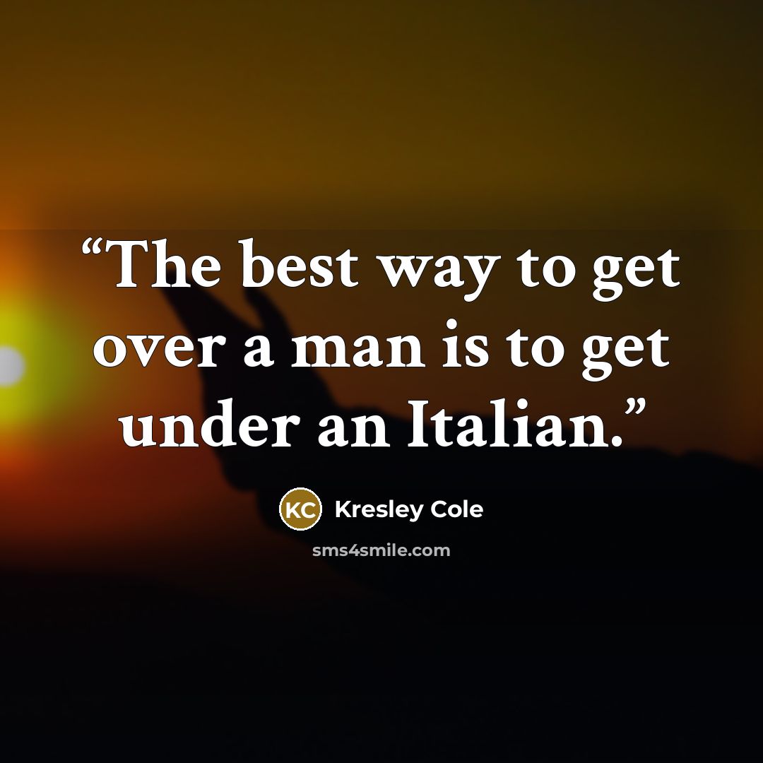 “The best way to get over a man is to get under an Italian.” quote by Kresley Cole