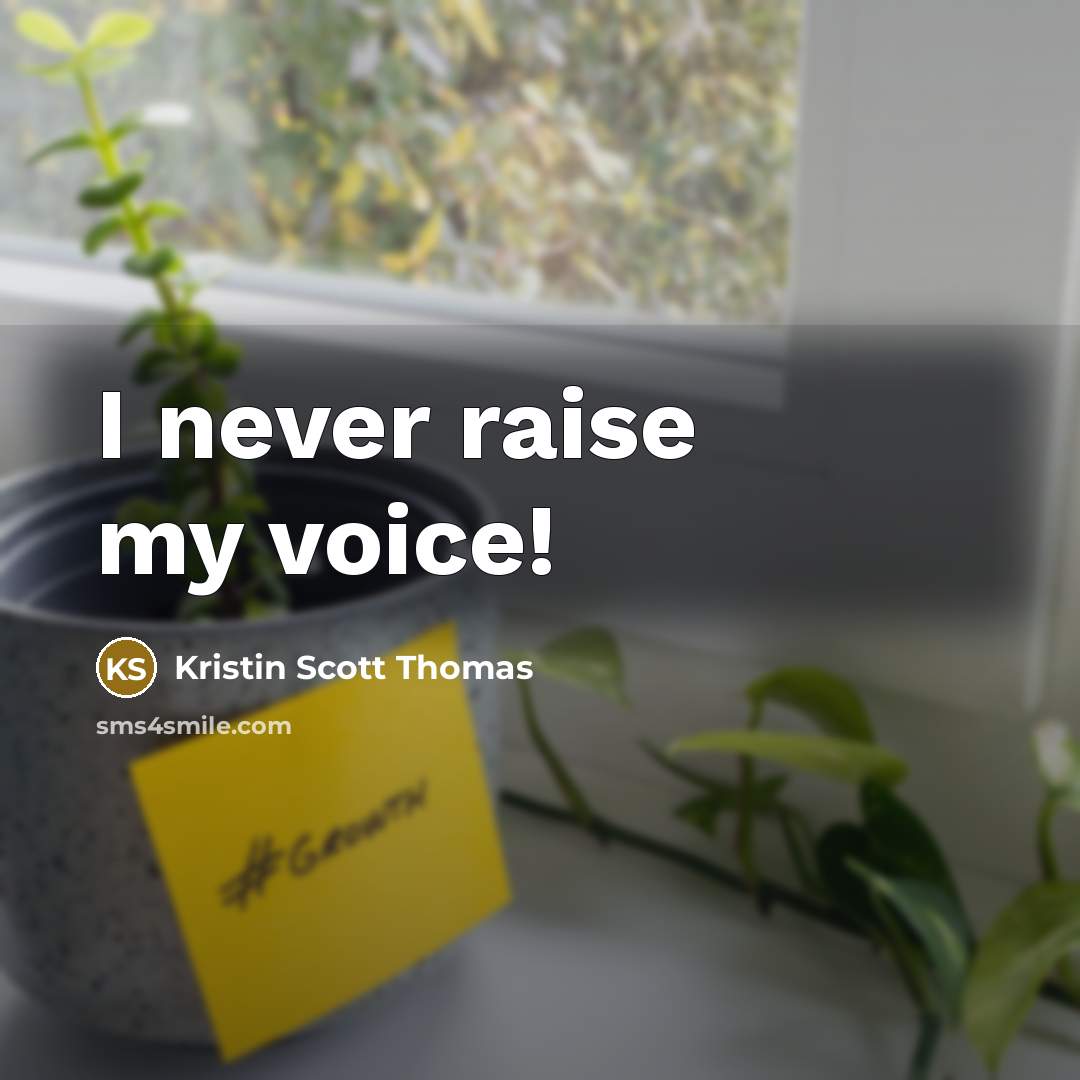 “I never raise my voice!…” quote by Kristin Scott Thomas