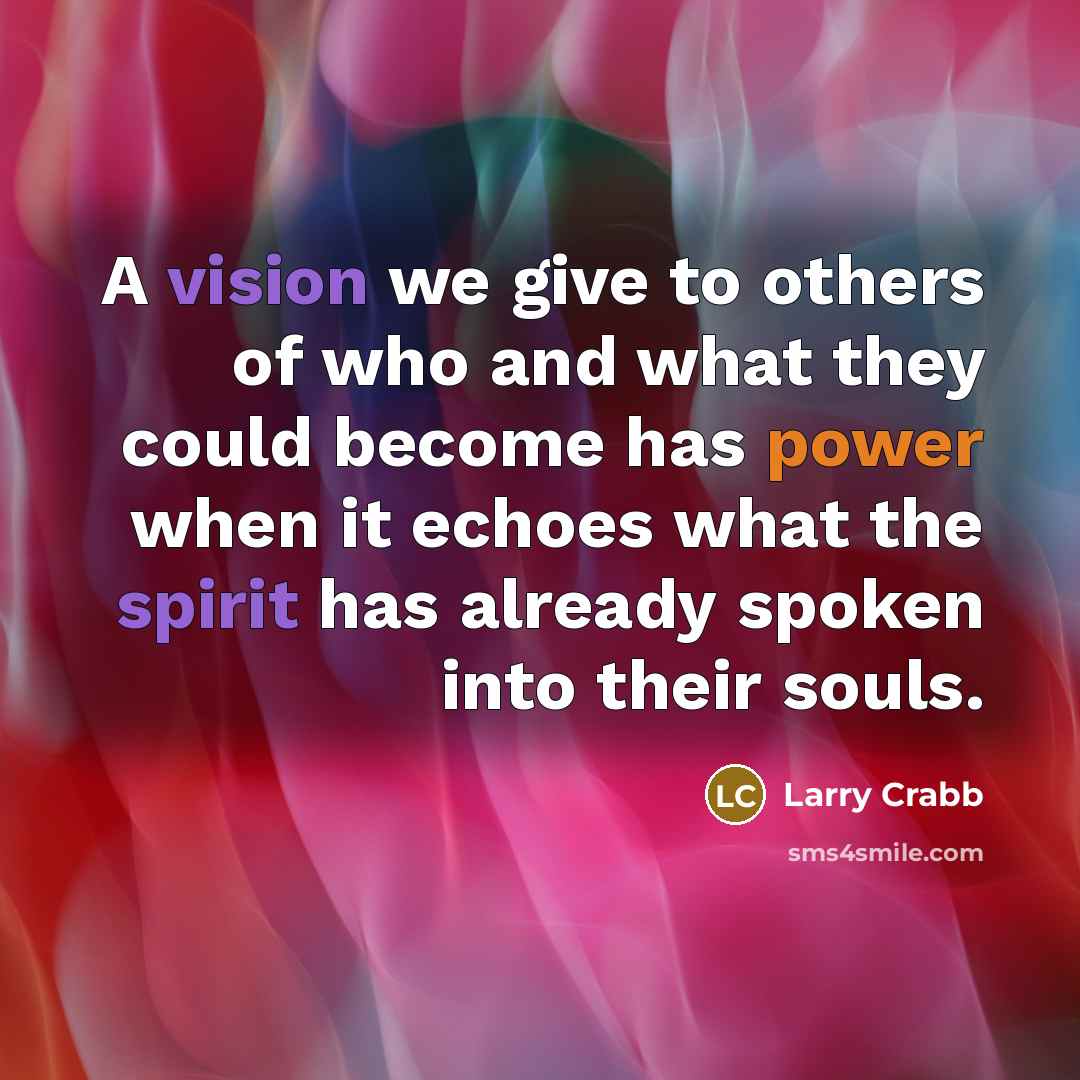 “A vision we give to others of who and what…” quote by Larry Crabb