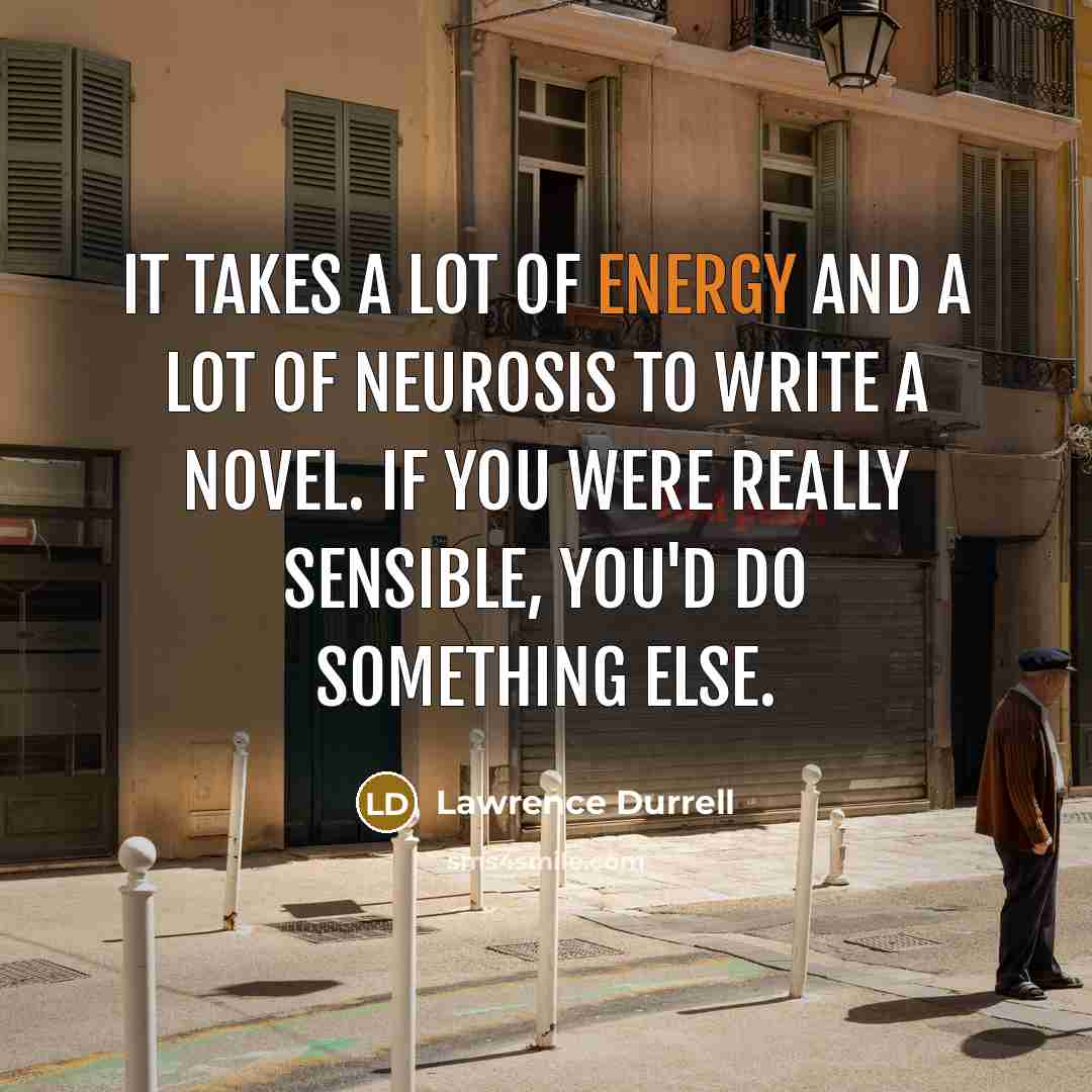 “It takes a lot of energy and a lot of…” quote by Lawrence Durrell