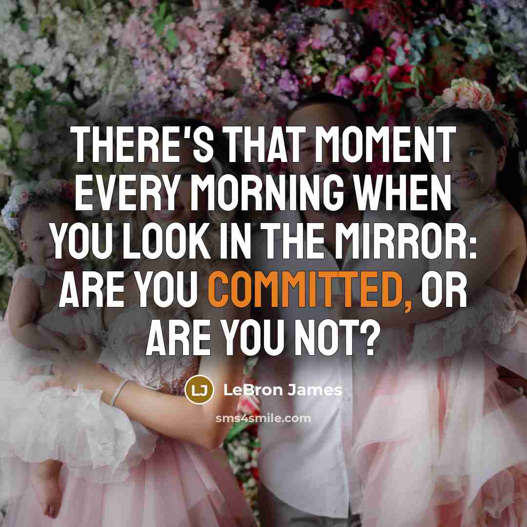 “There's that moment every morning when you look in the…” quote by LeBron James