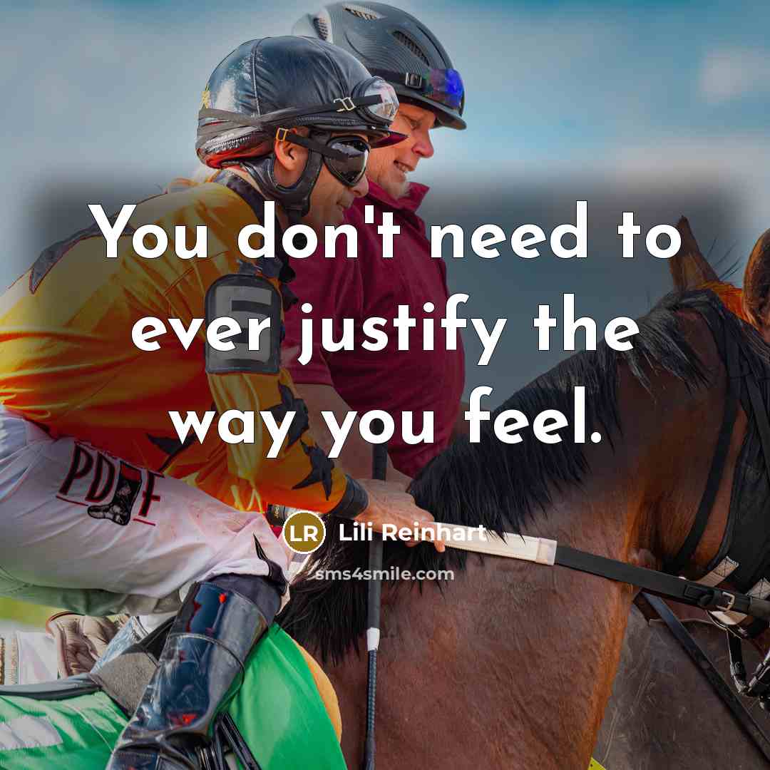 “You don't need to ever justify the way you feel.…” quote by Lili Reinhart