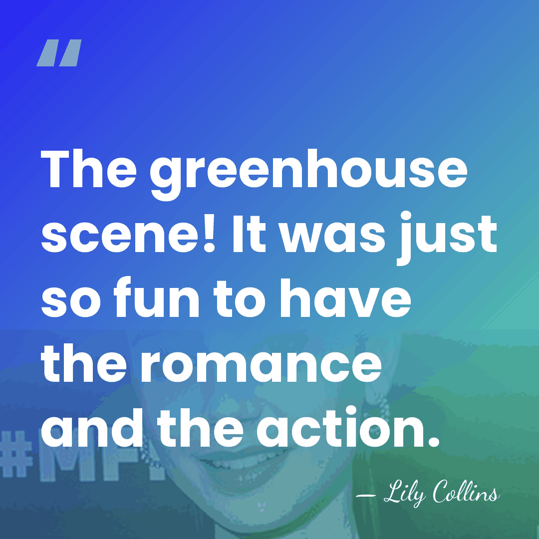 The greenhouse scene! It was just so fun to have the romance&hellip; - Lily Collins