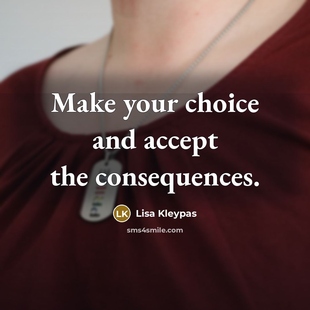 “Make your choice and accept the consequences.” quote by Lisa Kleypas