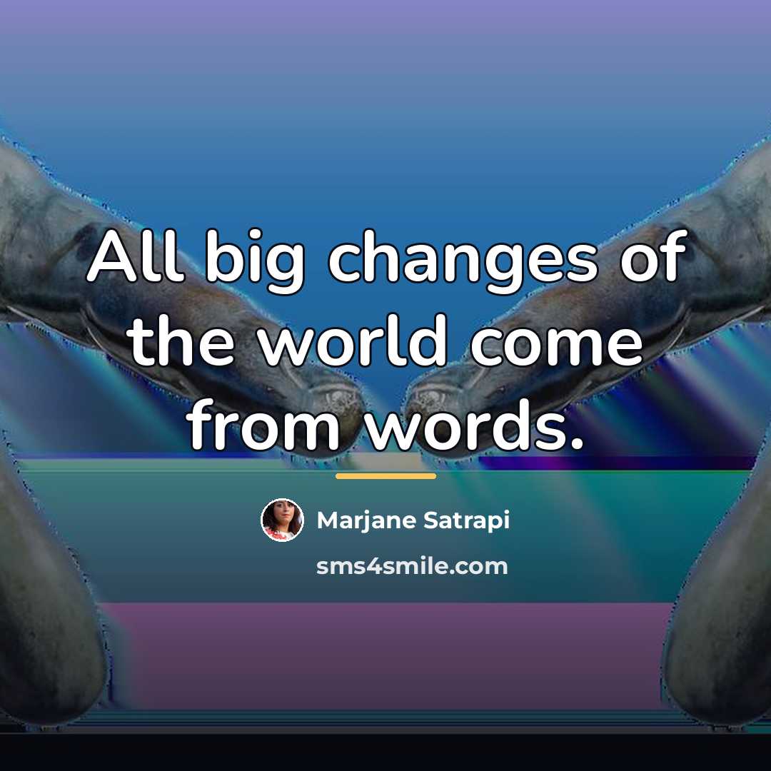 “All big changes of the world come from words.…” quote by Marjane Satrapi