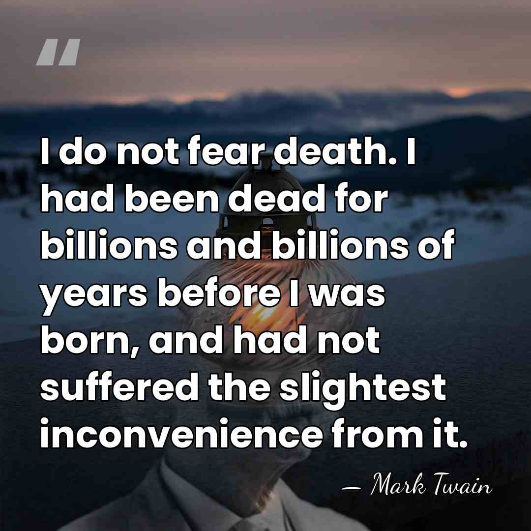 I do not fear death. I had been dead for billions and&hellip; - Mark Twain