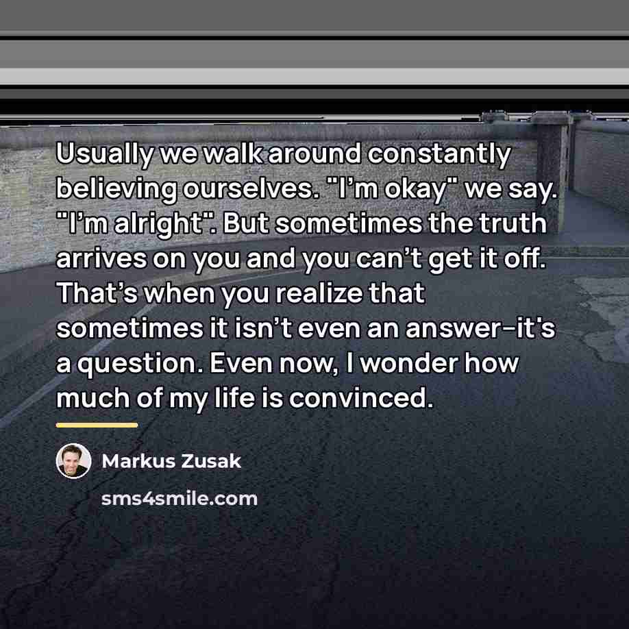 “Usually we walk around constantly believing ourselves. "I'm okay" we…” quote by Markus Zusak
